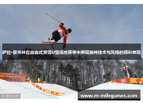 萨拉·霍夫林在自由式滑雪U型场地赛事中展现独特技术与风格的精彩表现