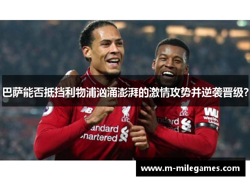巴萨能否抵挡利物浦汹涌澎湃的激情攻势并逆袭晋级？
