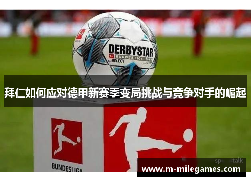 拜仁如何应对德甲新赛季变局挑战与竞争对手的崛起