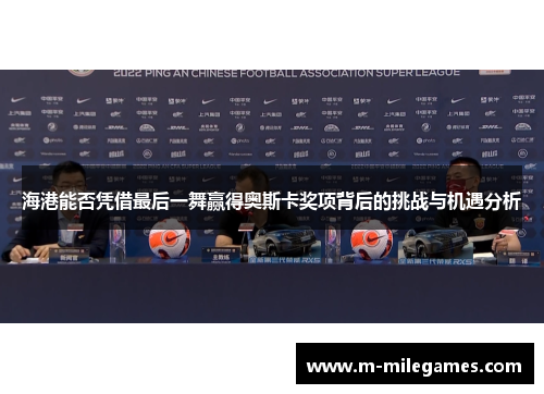 海港能否凭借最后一舞赢得奥斯卡奖项背后的挑战与机遇分析