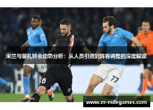米兰与蒙扎转会动态分析：从人员引进到阵容调整的深度解读
