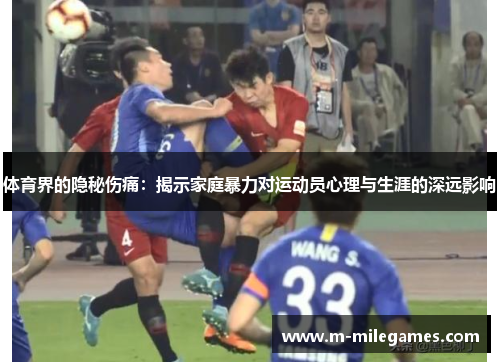 体育界的隐秘伤痛：揭示家庭暴力对运动员心理与生涯的深远影响