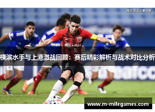 横滨水手与上港激战回顾：赛后精彩解析与战术对比分析