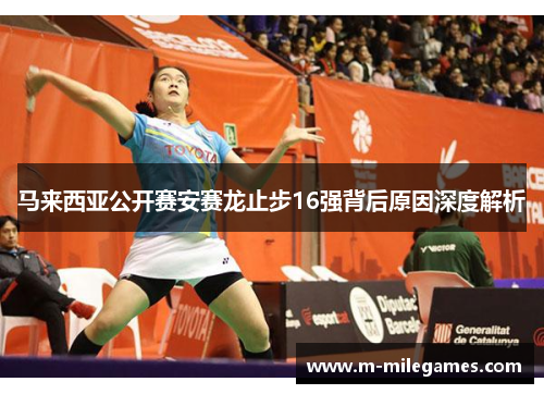马来西亚公开赛安赛龙止步16强背后原因深度解析